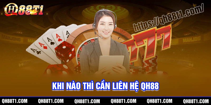 Khi nào cần phải liên hệ hỗ trợ QH88