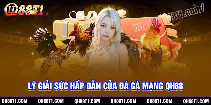 Lý giải sức hấp dẫn của Đá gà mạng QH88